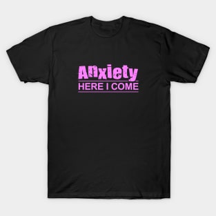 Anxiety Here I Come T-Shirt